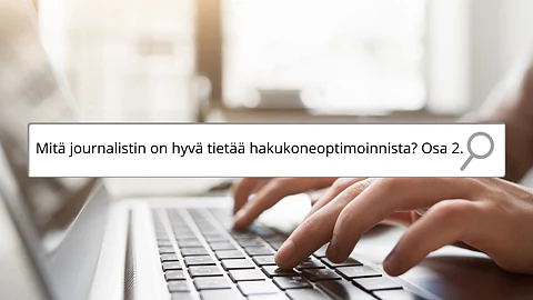 Hakukoneoptimointi toimittajille, osa 2