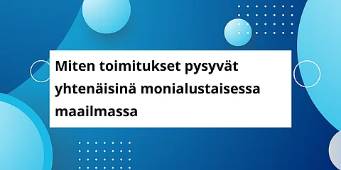 Miten toimitukset pysyvät yhtenäisinä monialustaisessa maailmassa
